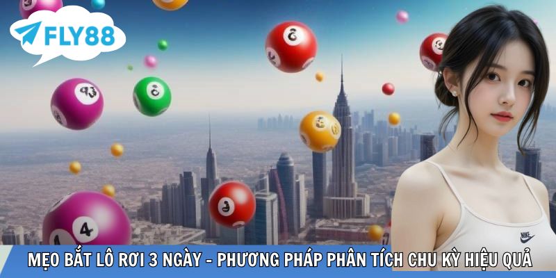 Mẹo Bắt Lô Rơi 3 Ngày – Phương Pháp Phân Tích Chu Kỳ Hiệu Quả Tại Fly88 Mẹo bắt lô rơi 3 ngày