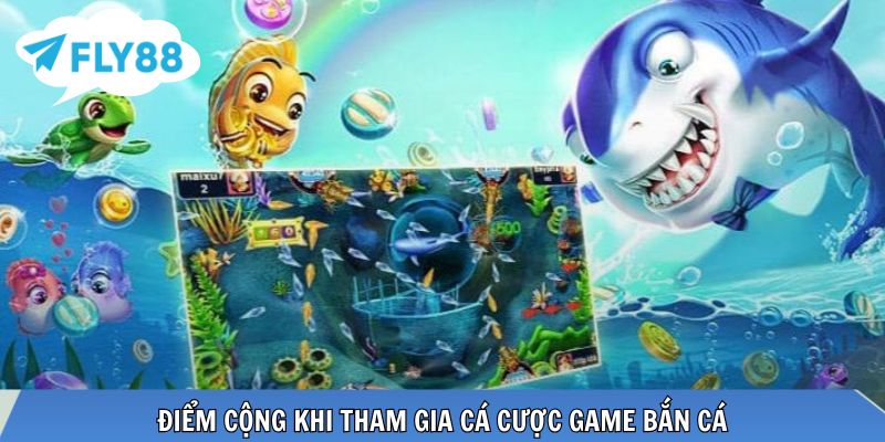 Điểm cộng khi tham gia cá cược game Bắn cá