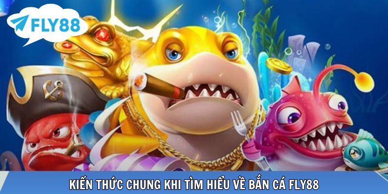Kiến thức chung khi tìm hiểu về Bắn cá FLY88