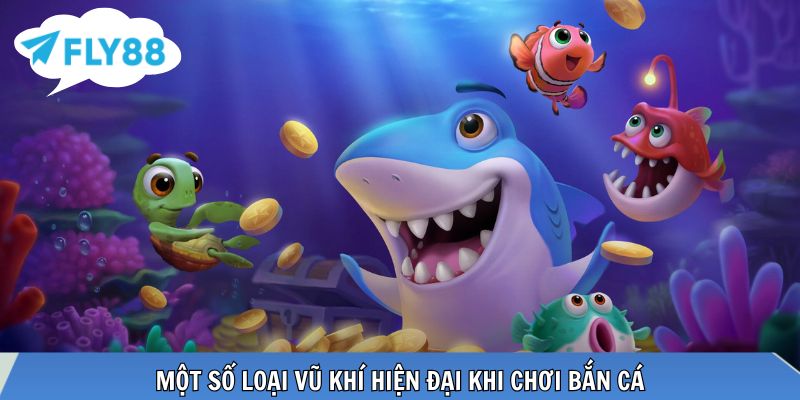 Một số loại vũ khí hiện đại khi chơi bắn cá