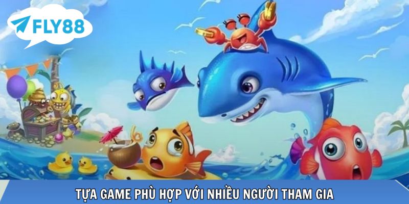 Tựa game phù hợp với nhiều người tham gia