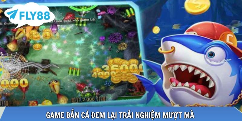 Game bắn cá đem lại trải nghiệm mượt mà 