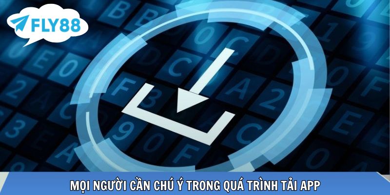Mọi người cần chú ý trong quá trình tải app